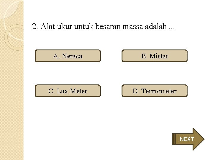 2. Alat ukur untuk besaran massa adalah. . . A. Neraca B. Mistar C.