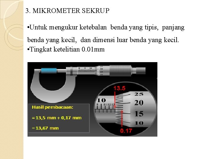 3. MIKROMETER SEKRUP • Untuk mengukur ketebalan benda yang tipis, panjang benda yang kecil,