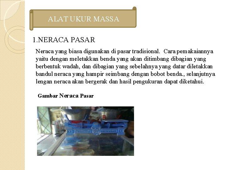 ALAT UKUR MASSA 1. NERACA PASAR Neraca yang biasa digunakan di pasar tradisional. Cara