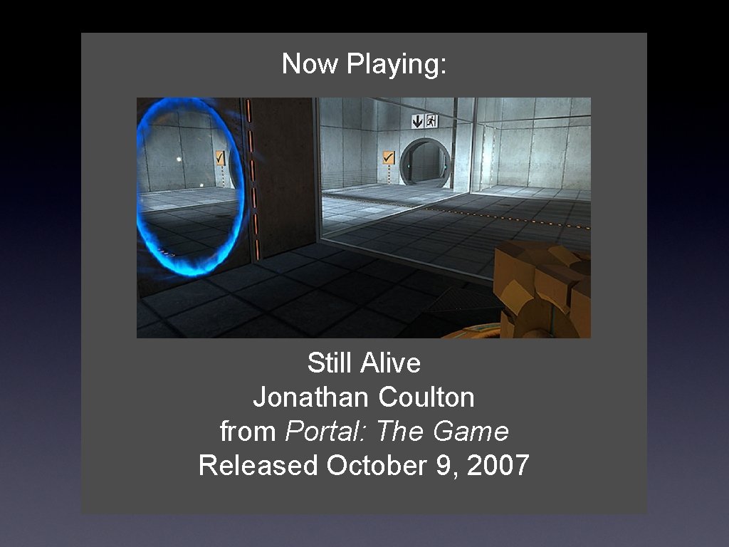 Now Playing: Still Alive Jonathan Coulton from Portal: The Game Released October 9, 2007