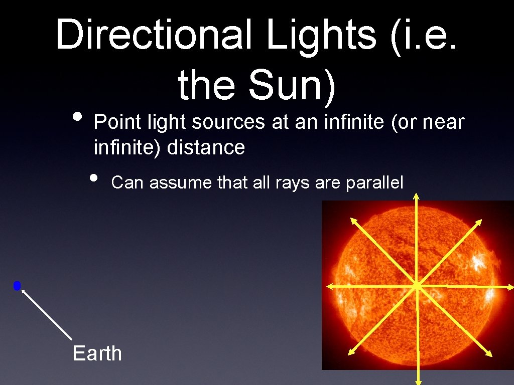 Directional Lights (i. e. the Sun) • Point light sources at an infinite (or