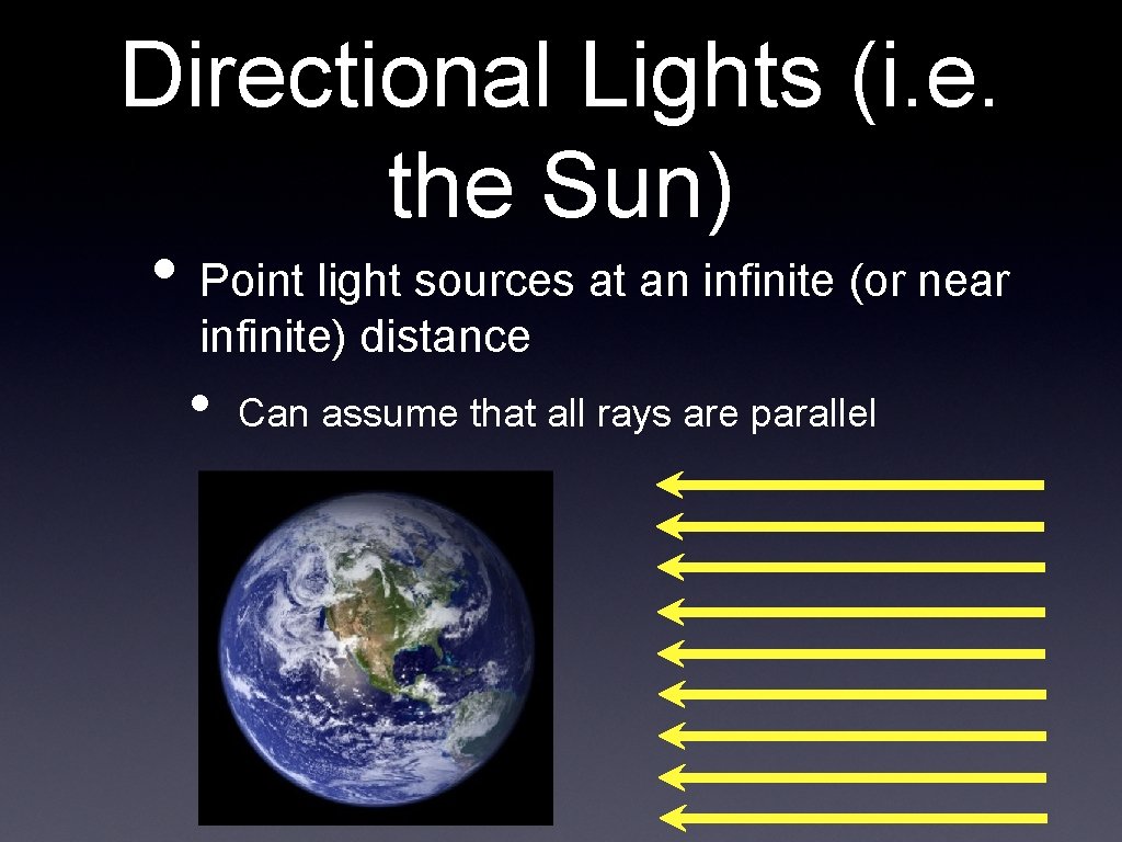 Directional Lights (i. e. the Sun) • Point light sources at an infinite (or