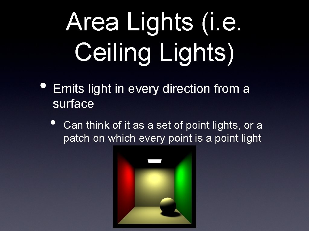 Area Lights (i. e. Ceiling Lights) • Emits light in every direction from a