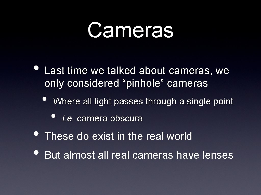 Cameras • Last time we talked about cameras, we only considered “pinhole” cameras •