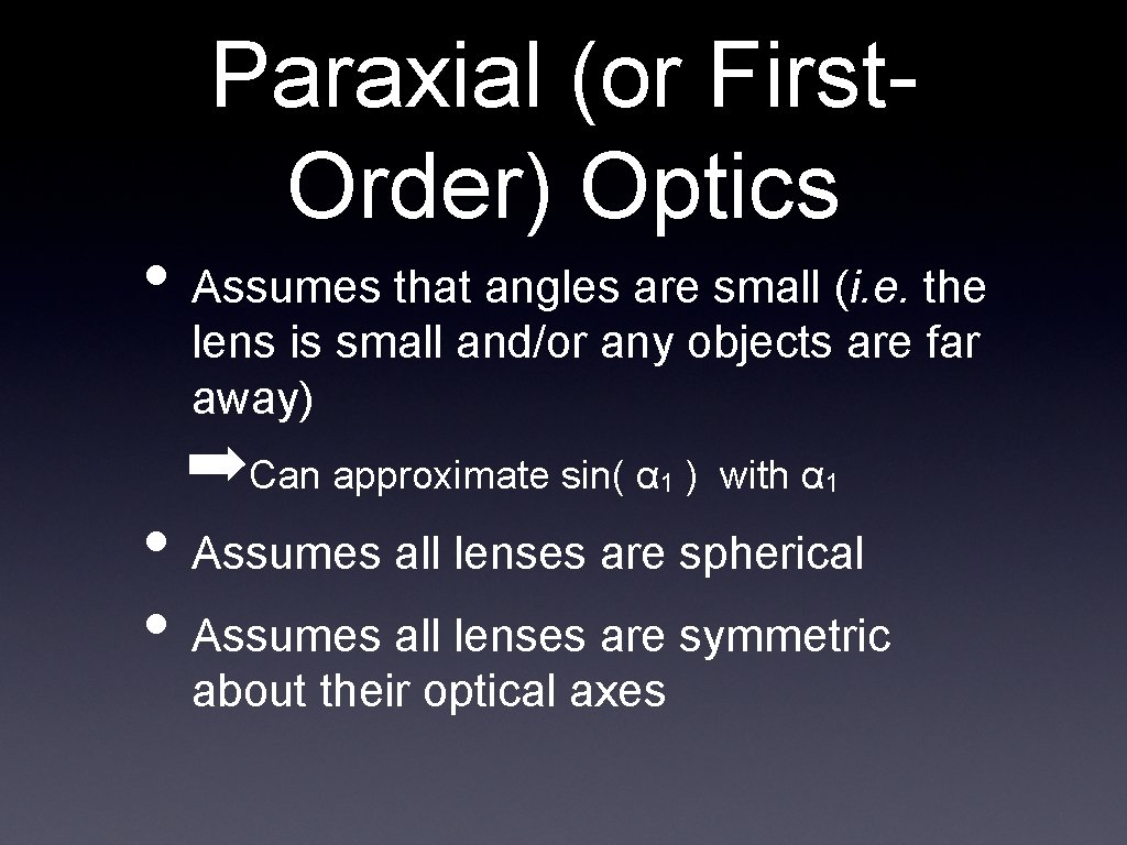 Paraxial (or First. Order) Optics • Assumes that angles are small (i. e. the