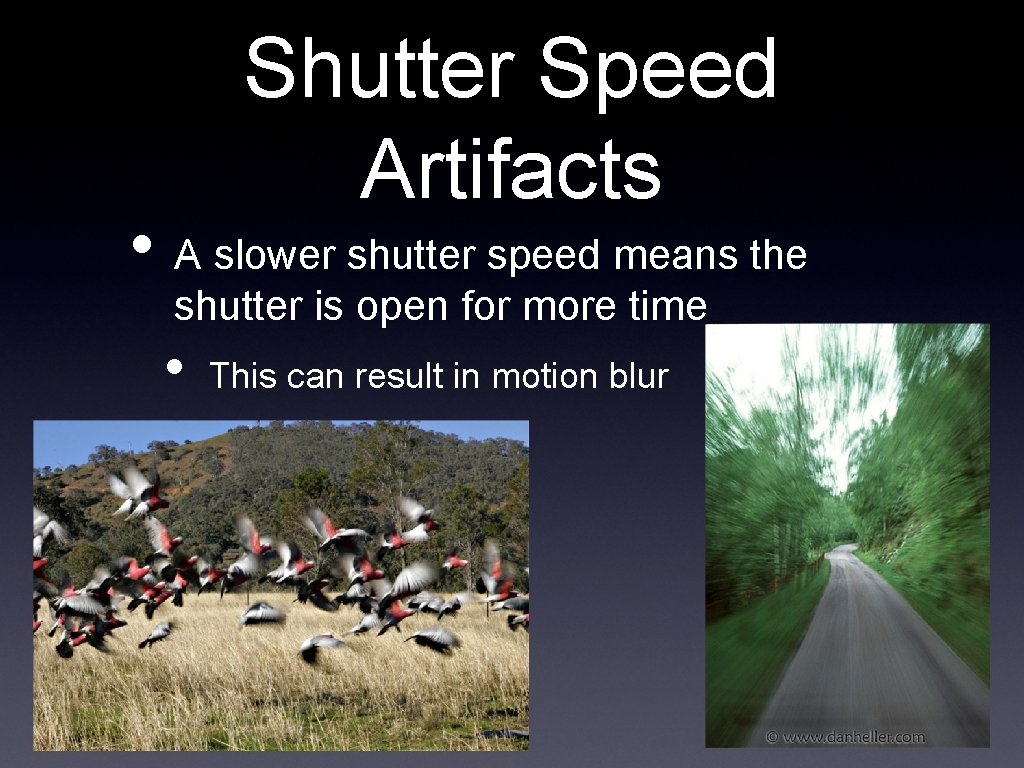 Shutter Speed Artifacts • A slower shutter speed means the shutter is open for