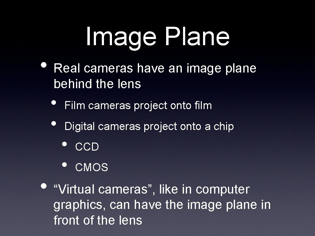 Image Plane • Real cameras have an image plane behind the lens • •