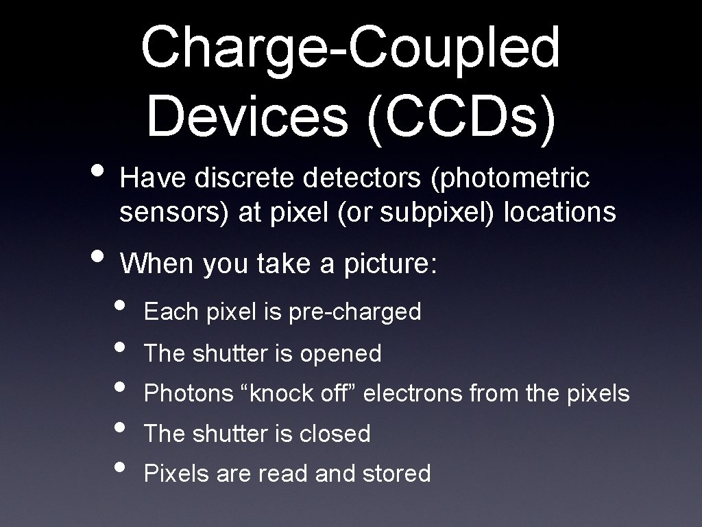 Charge-Coupled Devices (CCDs) • Have discrete detectors (photometric sensors) at pixel (or subpixel) locations