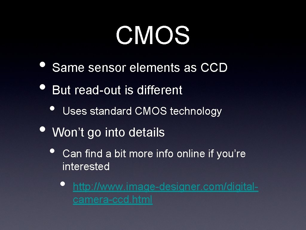 CMOS • Same sensor elements as CCD • But read-out is different • Uses