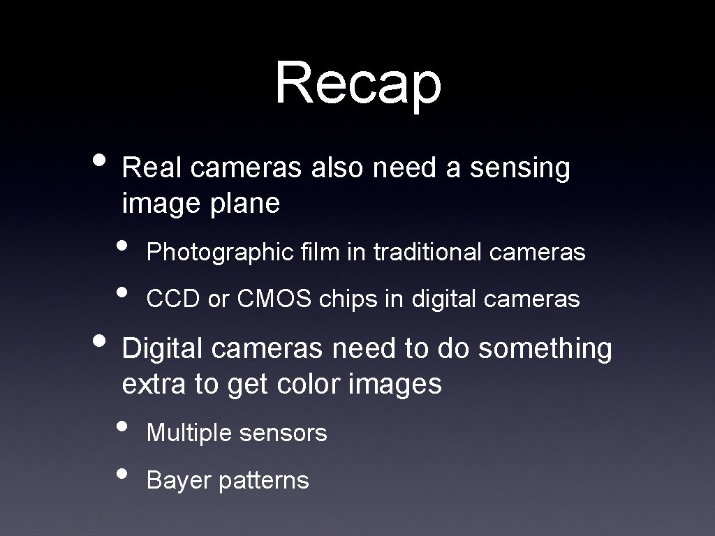 Recap • Real cameras also need a sensing image plane • • Photographic film