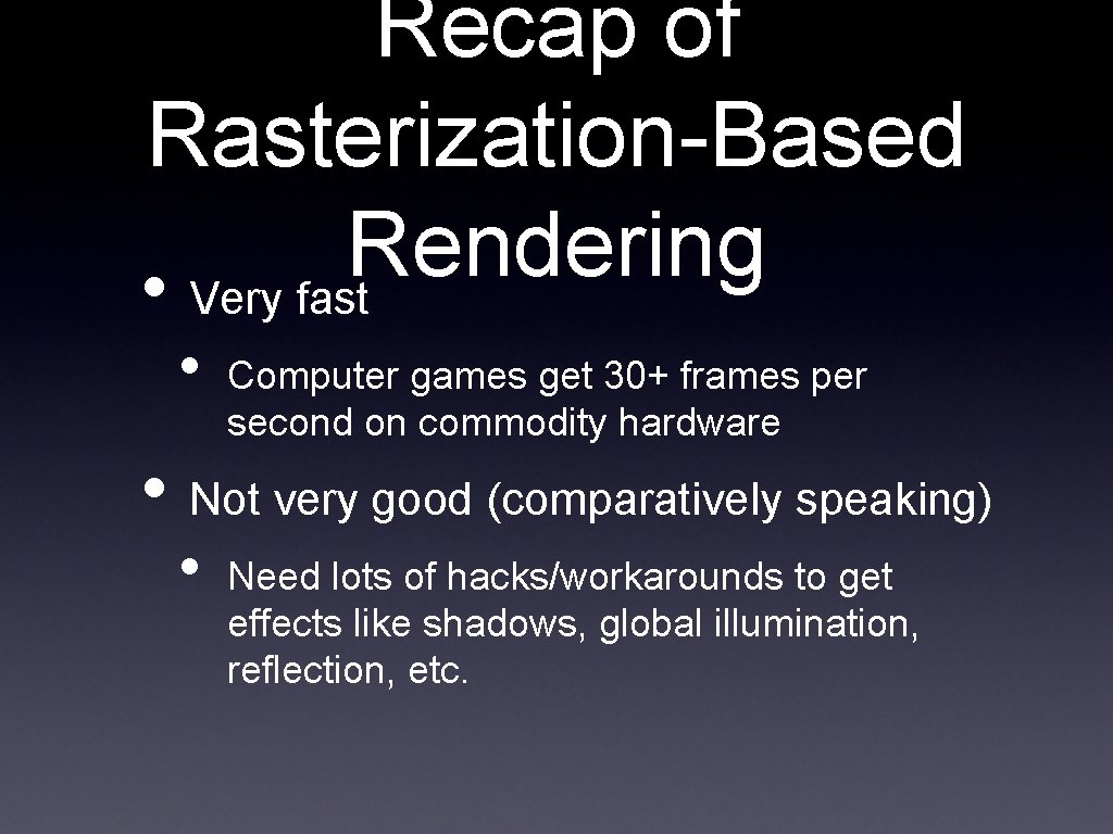 Recap of Rasterization-Based Rendering • Very fast • Computer games get 30+ frames per