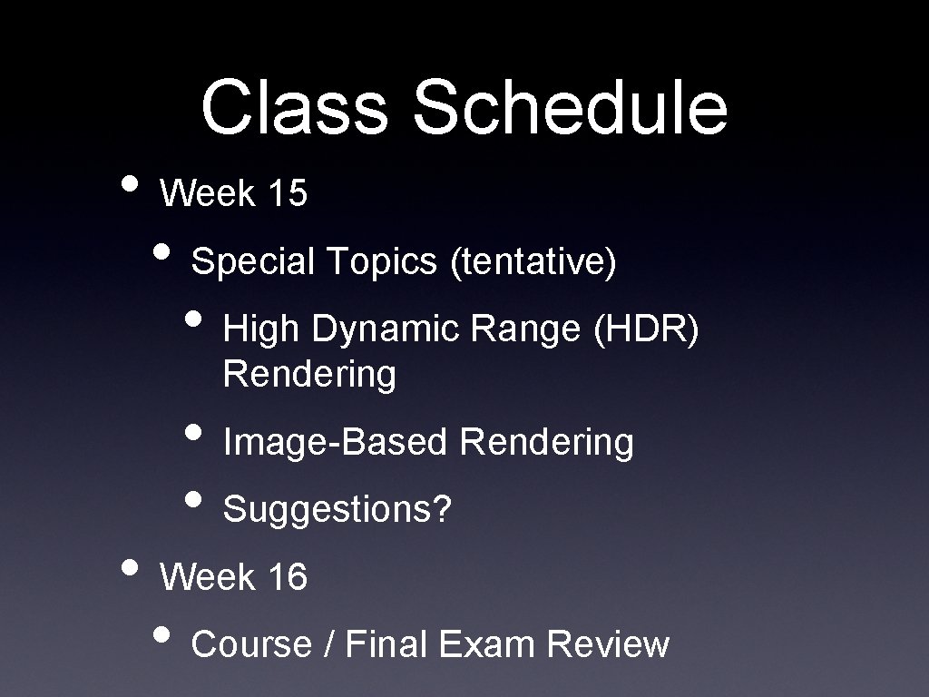 Class Schedule • Week 15 • Special Topics (tentative) • High Dynamic Range (HDR)