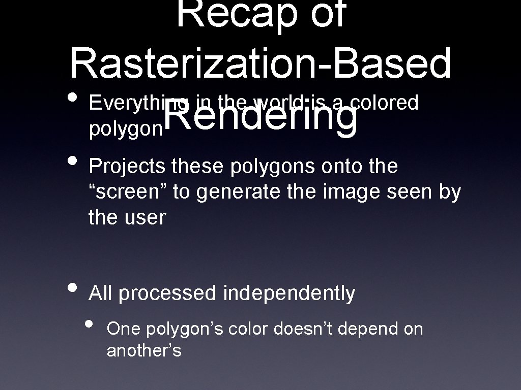 Recap of Rasterization-Based • Everything in the world is a colored polygon. Rendering •