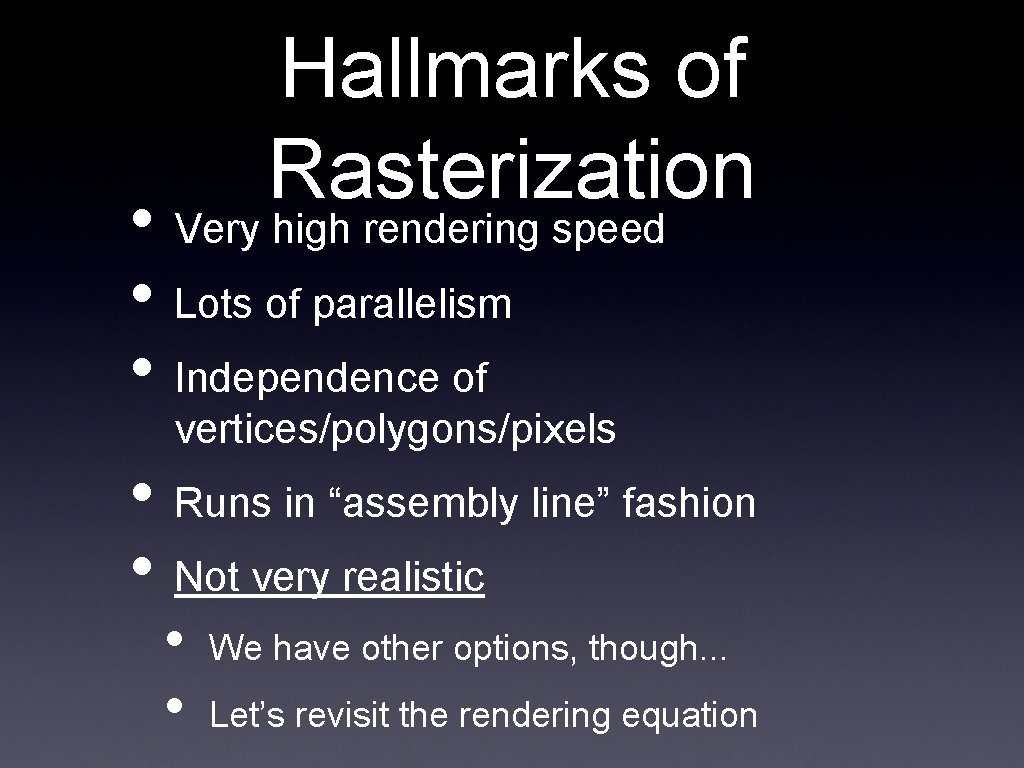 Hallmarks of Rasterization • Very high rendering speed • Lots of parallelism • Independence