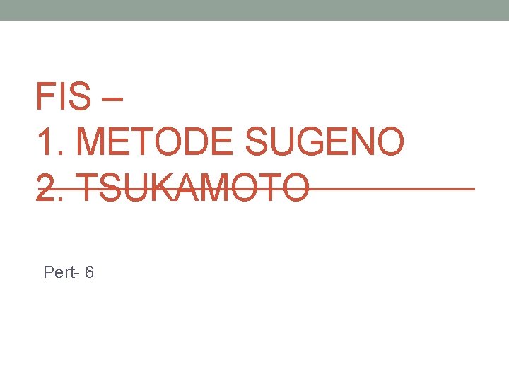 FIS – 1. METODE SUGENO 2. TSUKAMOTO Pert- 6 