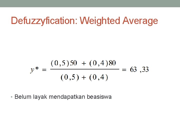 Defuzzyfication: Weighted Average • Belum layak mendapatkan beasiswa 