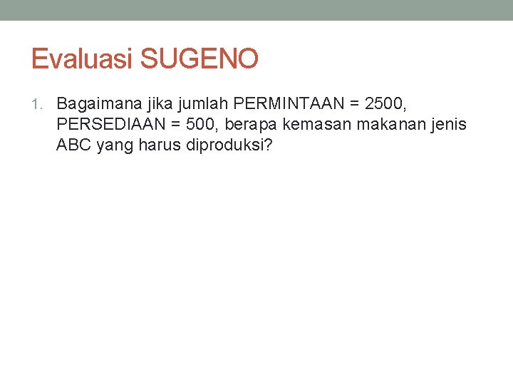 Evaluasi SUGENO 1. Bagaimana jika jumlah PERMINTAAN = 2500, PERSEDIAAN = 500, berapa kemasan