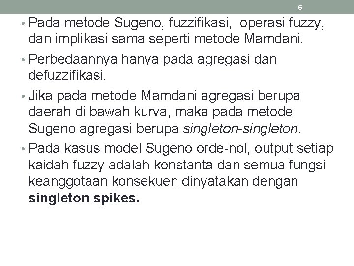 6 • Pada metode Sugeno, fuzzifikasi, operasi fuzzy, dan implikasi sama seperti metode Mamdani.