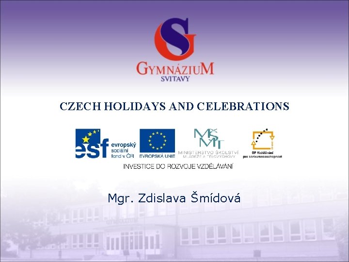 CZECH HOLIDAYS AND CELEBRATIONS Mgr. Zdislava Šmídová 