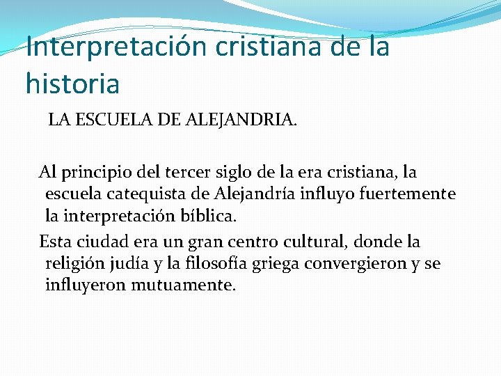 Interpretación cristiana de la historia LA ESCUELA DE ALEJANDRIA. Al principio del tercer siglo Interpretación cristiana de la historia LA ESCUELA DE ALEJANDRIA. Al principio del tercer siglo