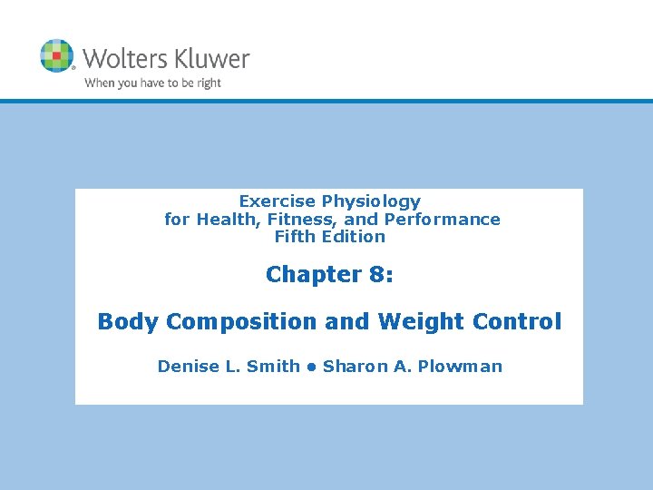 Exercise Physiology for Health, Fitness, and Performance Fifth Edition Chapter 8: Body Composition and