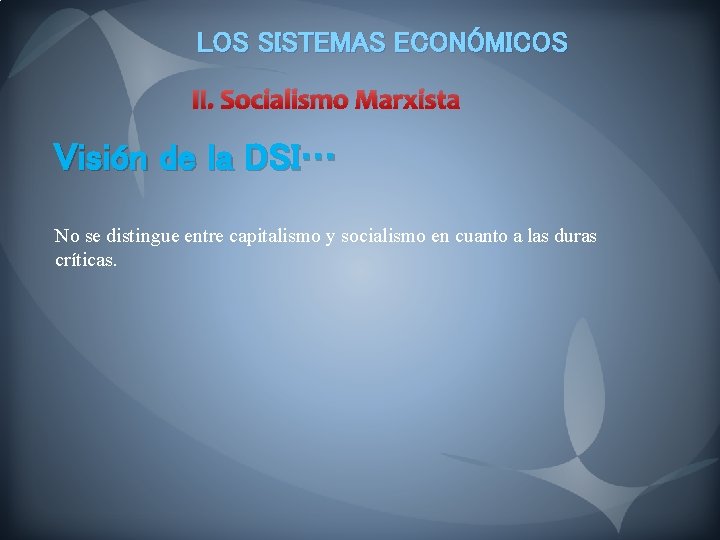 LOS SISTEMAS ECONÓMICOS II. Socialismo Marxista Visión de la DSI… No se distingue entre