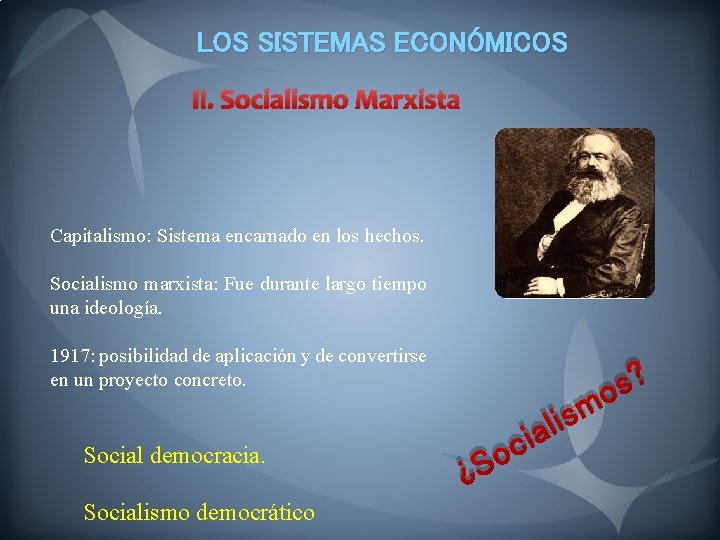 LOS SISTEMAS ECONÓMICOS II. Socialismo Marxista Capitalismo: Sistema encarnado en los hechos. Socialismo marxista: