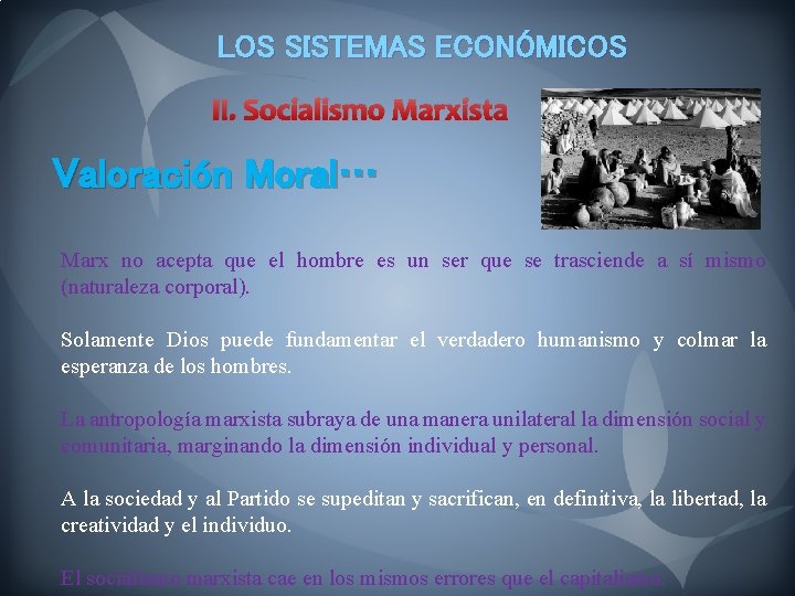 LOS SISTEMAS ECONÓMICOS II. Socialismo Marxista Valoración Moral… Marx no acepta que el hombre