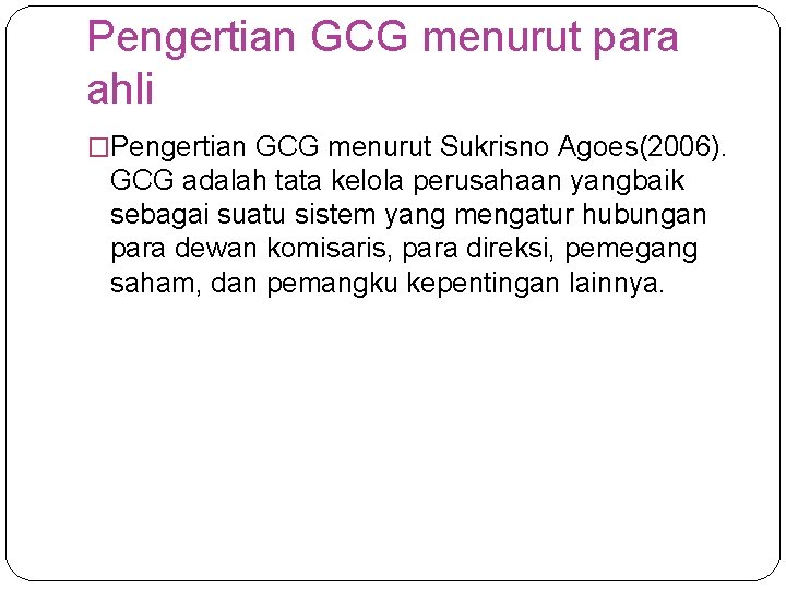 Pengertian GCG menurut para ahli �Pengertian GCG menurut Sukrisno Agoes(2006). GCG adalah tata kelola