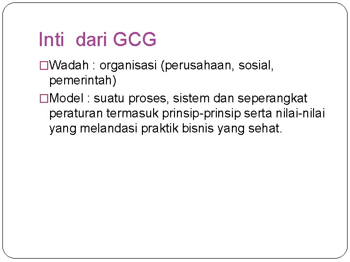 Inti dari GCG �Wadah : organisasi (perusahaan, sosial, pemerintah) �Model : suatu proses, sistem