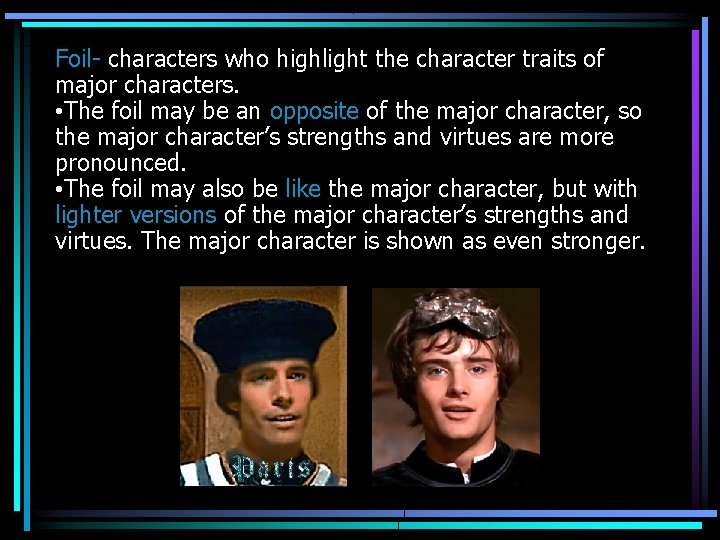 Foil- characters who highlight the character traits of major characters. • The foil may