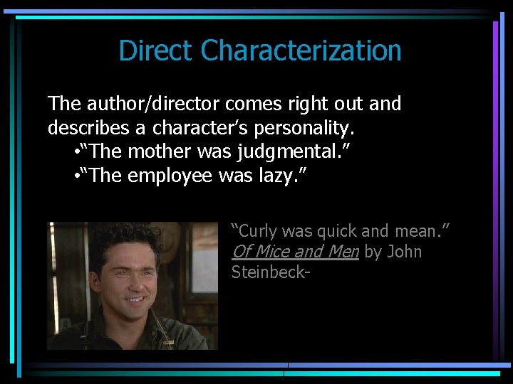 Direct Characterization The author/director comes right out and describes a character’s personality. • “The