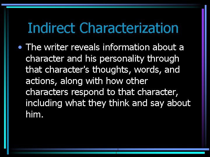 Indirect Characterization • The writer reveals information about a character and his personality through