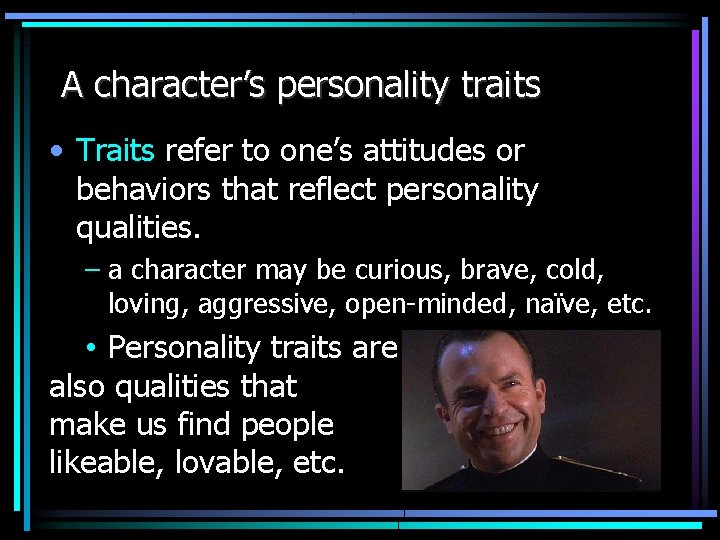 A character’s personality traits • Traits refer to one’s attitudes or behaviors that reflect