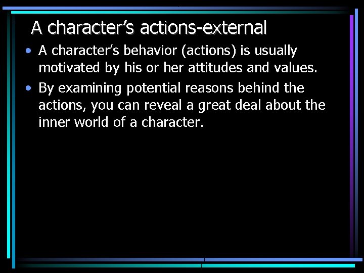 A character’s actions-external • A character’s behavior (actions) is usually motivated by his or