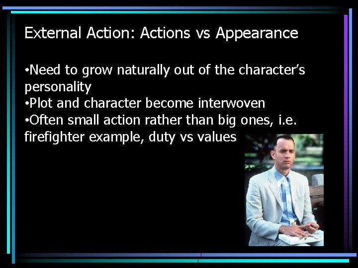 External Action: Actions vs Appearance • Need to grow naturally out of the character’s