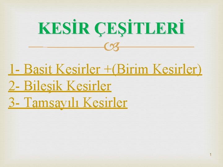 KESİR ÇEŞİTLERİ 1 - Basit Kesirler +(Birim Kesirler) 2 - Bileşik Kesirler 3 -