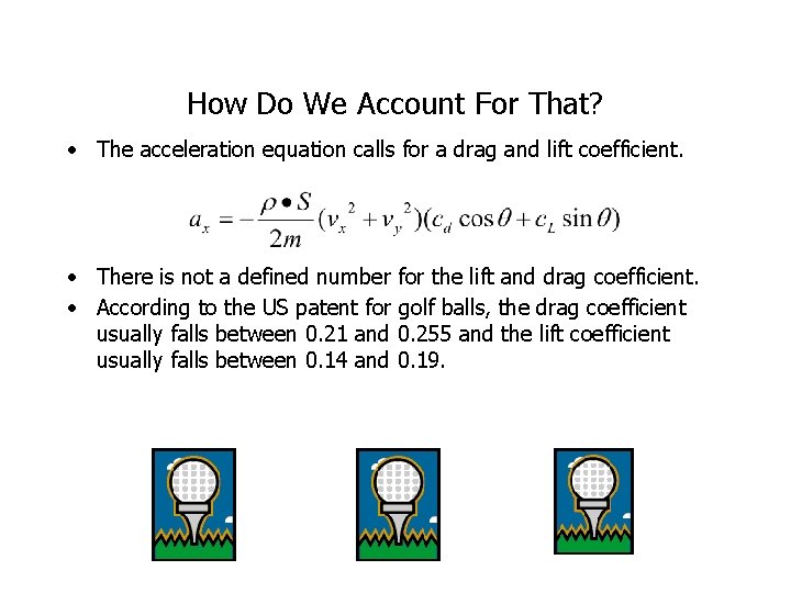 How Do We Account For That? • The acceleration equation calls for a drag