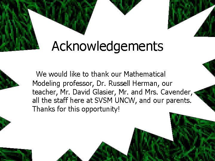 Acknowledgements We would like to thank our Mathematical Modeling professor, Dr. Russell Herman, our