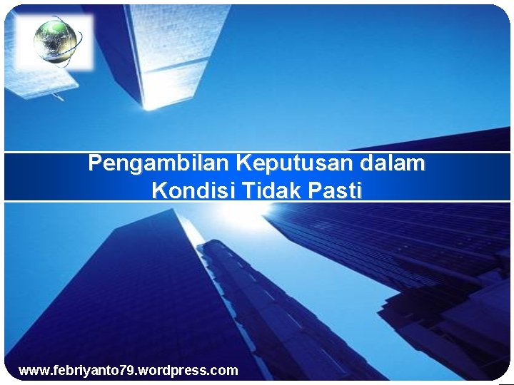 LOGO Pengambilan Keputusan dalam Kondisi Tidak Pasti www. febriyanto 79. wordpress. com 