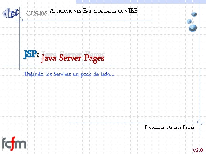 APLICACIONES EMPRESARIALES CON JEE JSP: Java Server Pages Profesores: Andrés Farías v 2. 0