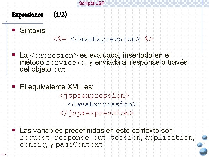 Scripts JSP Expresiones (1/2) § Sintaxis: <%= <Java. Expression> %> § La <expresion> es