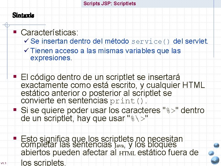 Scripts JSP: Scriptlets Sintaxis § Características: ü Se insertan dentro del método service() del