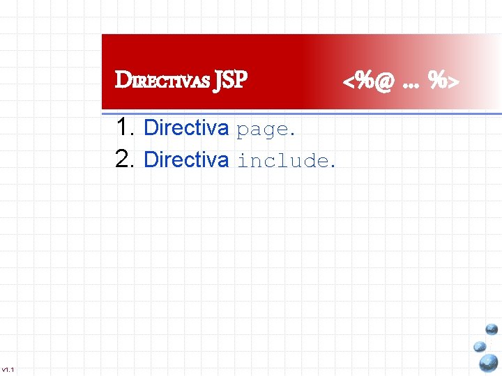 DIRECTIVAS JSP 1. Directiva page. 2. Directiva include. v 1. 1 <%@. . .