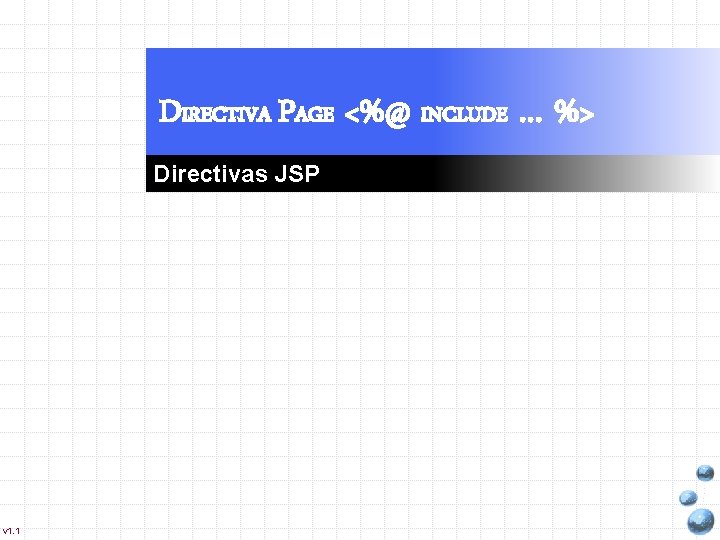 DIRECTIVA PAGE <%@ INCLUDE … %> Directivas JSP v 1. 1 