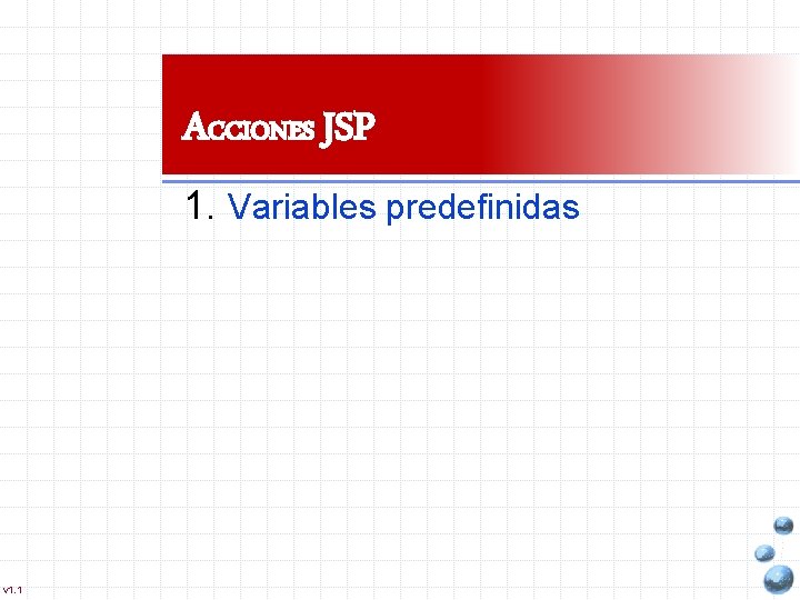 ACCIONES JSP 1. Variables predefinidas v 1. 1 