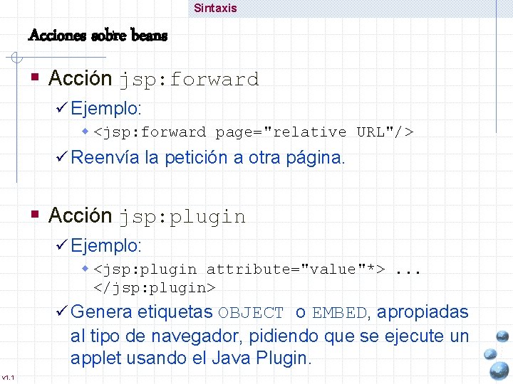 Sintaxis Acciones sobre beans § Acción jsp: forward ü Ejemplo: w <jsp: forward page="relative