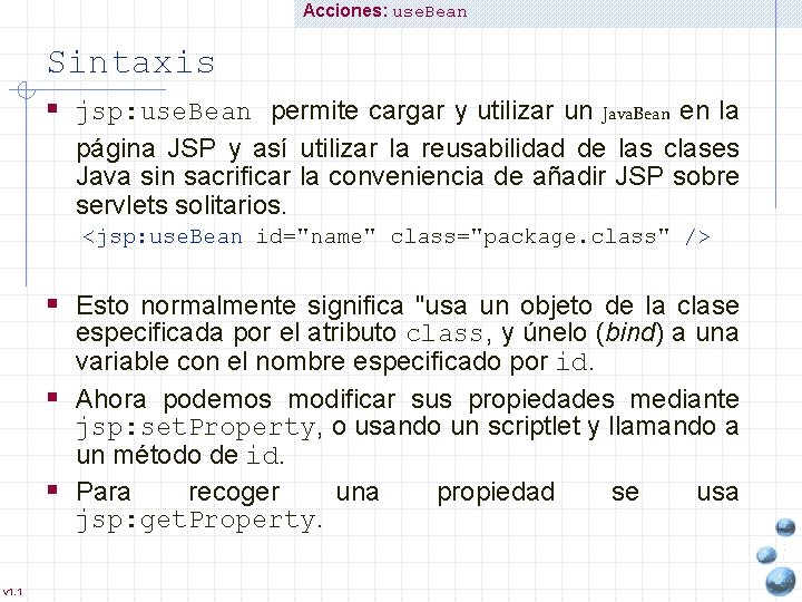 Acciones: use. Bean Sintaxis § jsp: use. Bean permite cargar y utilizar un Java.