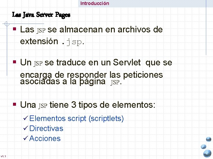Introducción Las Java Server Pages § Las JSP se almacenan en archivos de extensión.