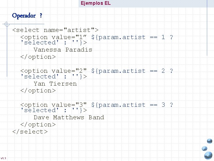 Ejemplos EL Operador ? <select name="artist"> <option value="1” ${param. artist == 1 ? 'selected'